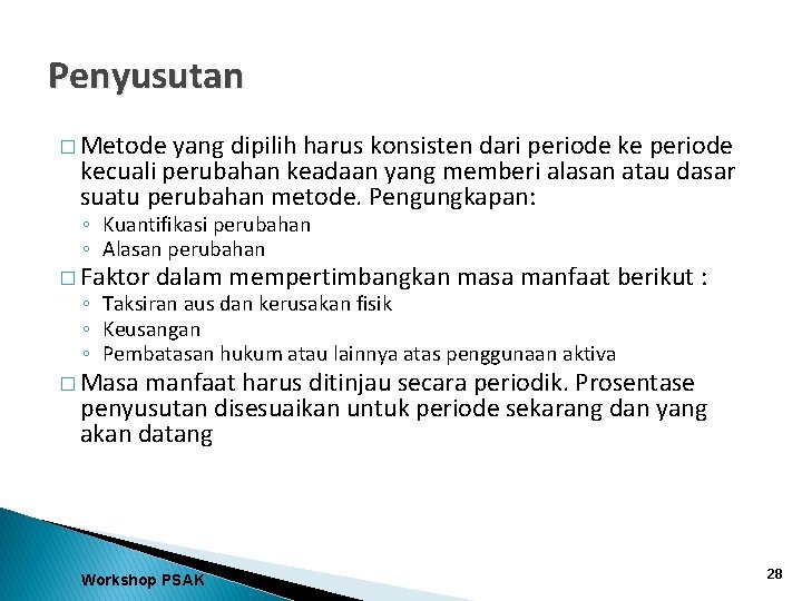 Penyusutan � Metode yang dipilih harus konsisten dari periode kecuali perubahan keadaan yang memberi