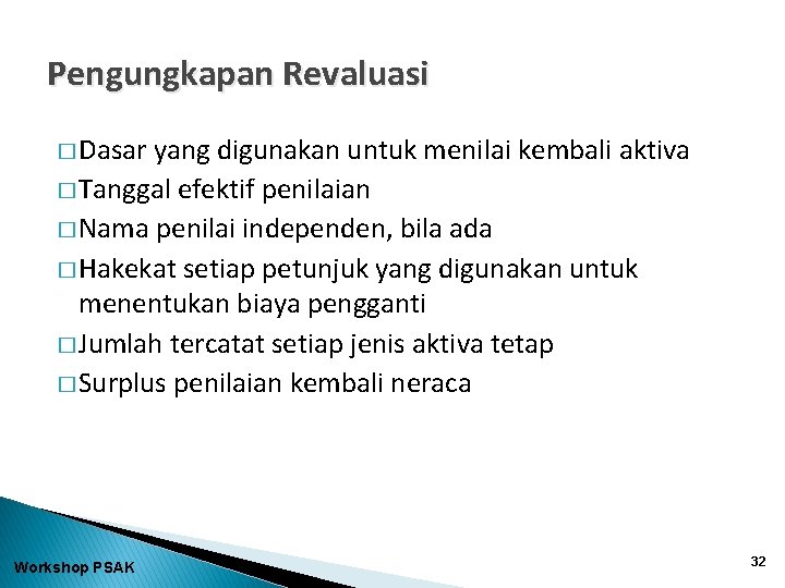 Pengungkapan Revaluasi � Dasar yang digunakan untuk menilai kembali aktiva � Tanggal efektif penilaian