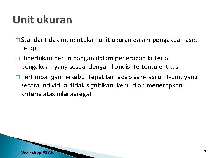 Unit ukuran � Standar tidak menentukan unit ukuran dalam pengakuan aset tetap � Diperlukan