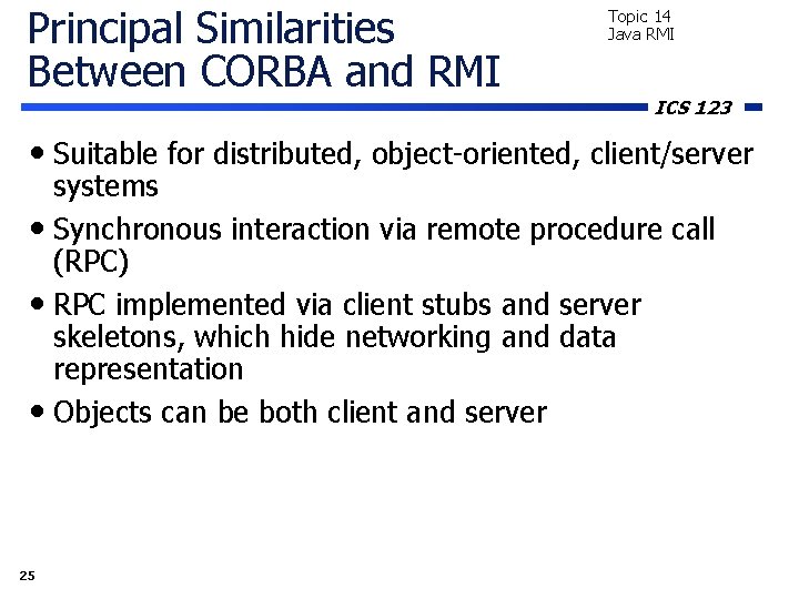 Principal Similarities Between CORBA and RMI Topic 14 Java RMI ICS 123 • Suitable