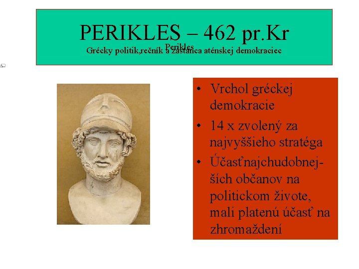PERIKLES – 462 pr. Kr Perikles Grécky politik, rečník a zástanca aténskej demokraciec •
