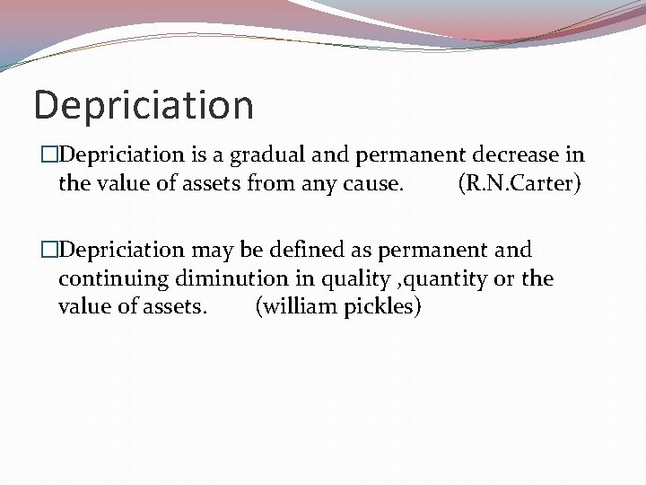 Depriciation �Depriciation is a gradual and permanent decrease in the value of assets from