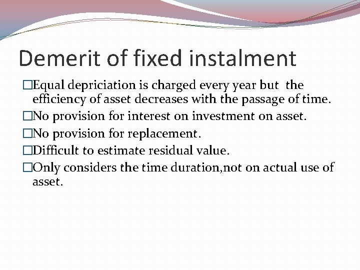 Demerit of fixed instalment �Equal depriciation is charged every year but the efficiency of