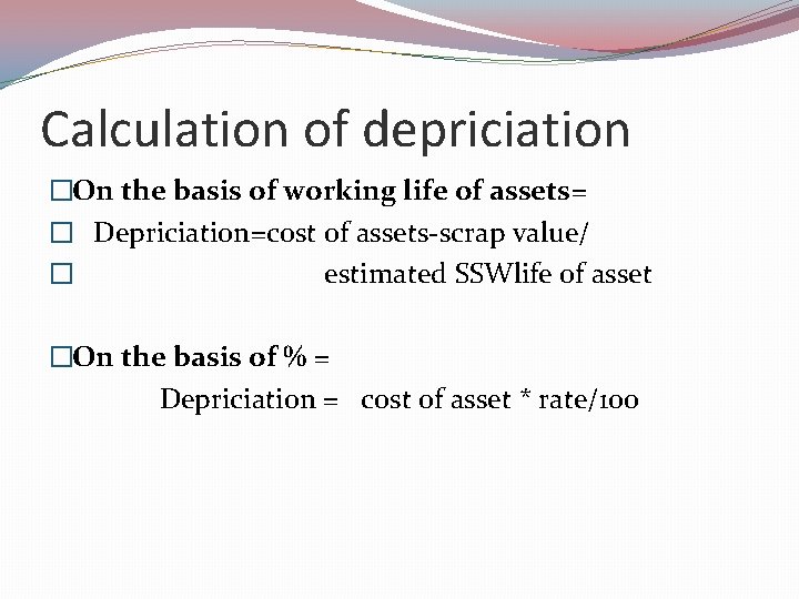 Calculation of depriciation �On the basis of working life of assets= � Depriciation=cost of
