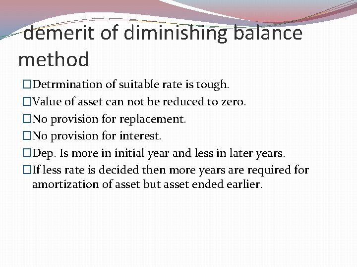 demerit of diminishing balance method �Detrmination of suitable rate is tough. �Value of asset