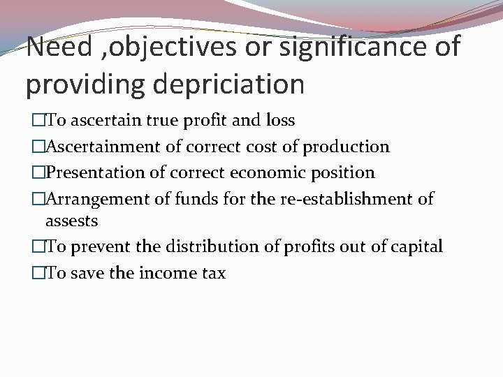 Need , objectives or significance of providing depriciation �To ascertain true profit and loss