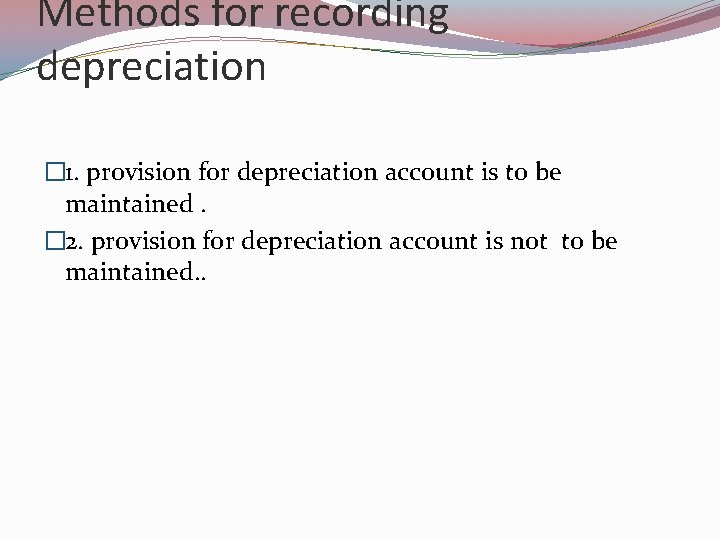 Methods for recording depreciation � 1. provision for depreciation account is to be maintained.