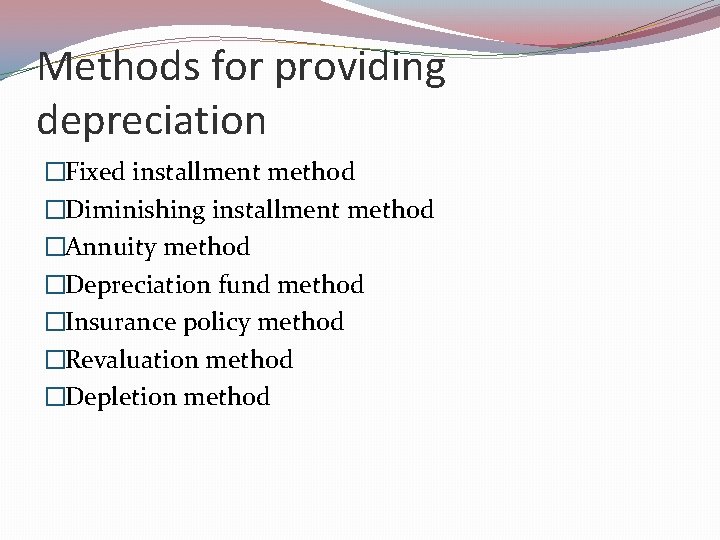 Methods for providing depreciation �Fixed installment method �Diminishing installment method �Annuity method �Depreciation fund