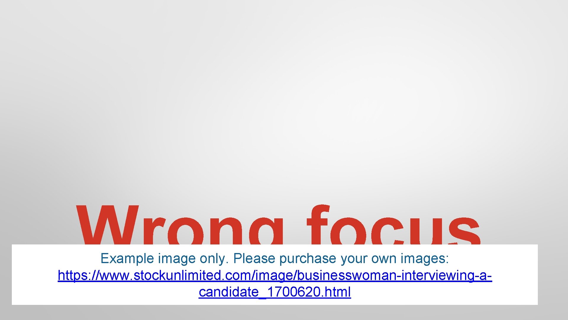 Wrong focus Example image only. Please purchase your own images: https: //www. stockunlimited. com/image/businesswoman-interviewing-acandidate_1700620.