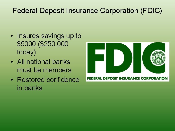 Federal Deposit Insurance Corporation (FDIC) • Insures savings up to $5000 ($250, 000 today)