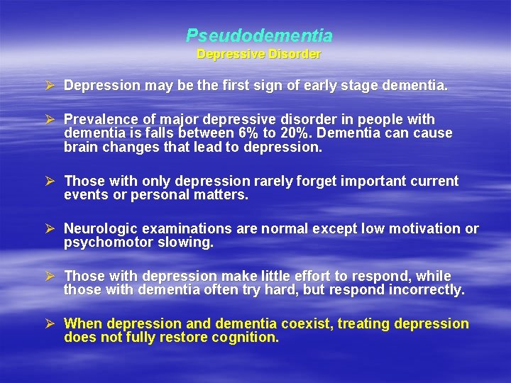 Pseudodementia Depressive Disorder Ø Depression may be the first sign of early stage dementia.