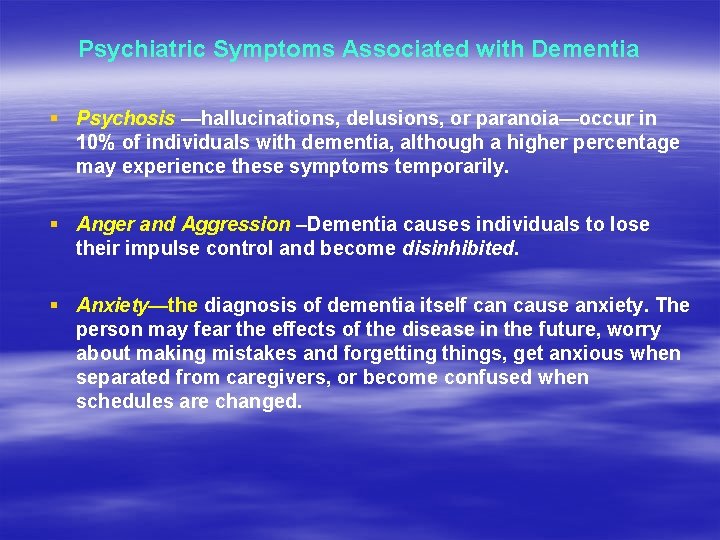 Psychiatric Symptoms Associated with Dementia § Psychosis —hallucinations, delusions, or paranoia—occur in 10% of