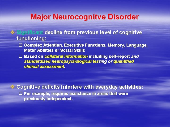 Major Neurocognitve Disorder v Significant decline from previous level of cognitive functioning: q Complex