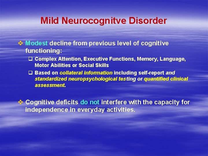 Mild Neurocognitve Disorder v Modest decline from previous level of cognitive functioning: q Complex