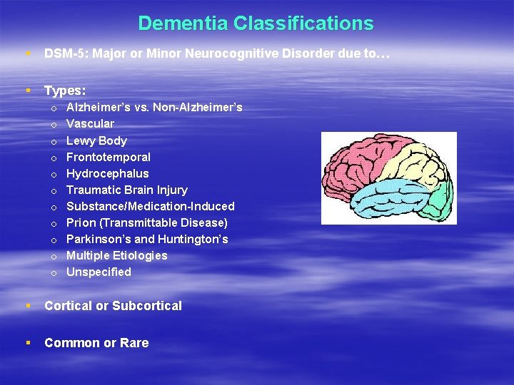 Dementia Classifications § DSM-5: Major or Minor Neurocognitive Disorder due to… § Types: o