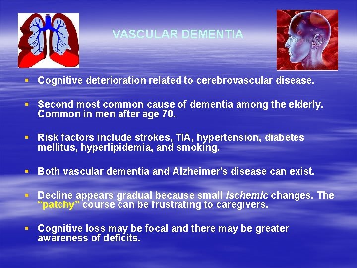 VASCULAR DEMENTIA § Cognitive deterioration related to cerebrovascular disease. § Second most common cause