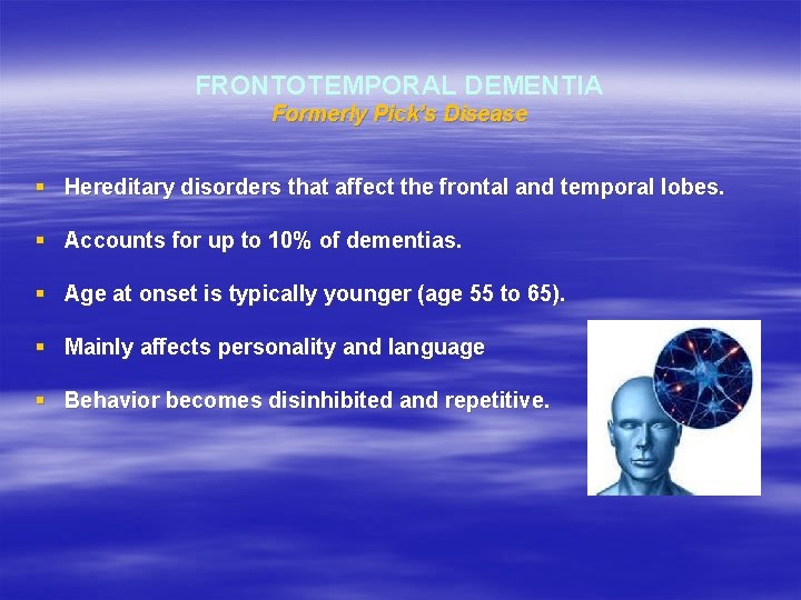 FRONTOTEMPORAL DEMENTIA Formerly Pick’s Disease § Hereditary disorders that affect the frontal and temporal