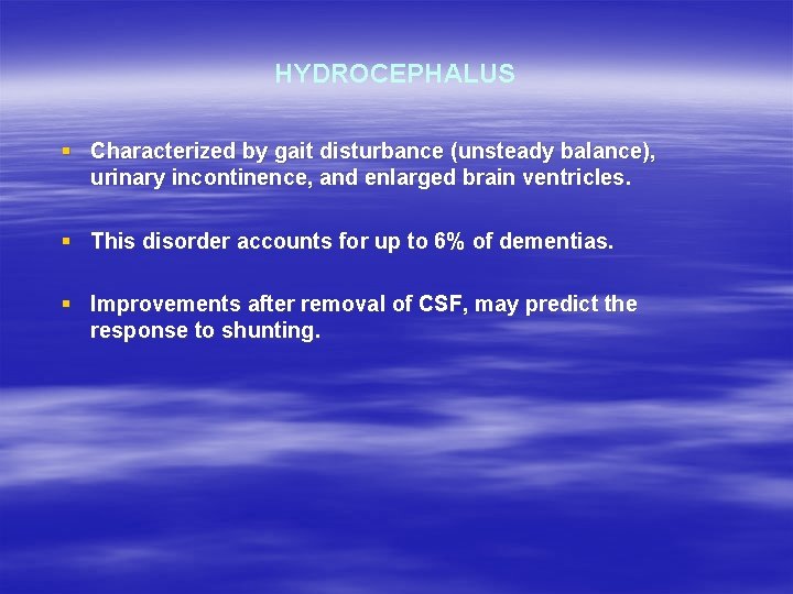 HYDROCEPHALUS § Characterized by gait disturbance (unsteady balance), urinary incontinence, and enlarged brain ventricles.