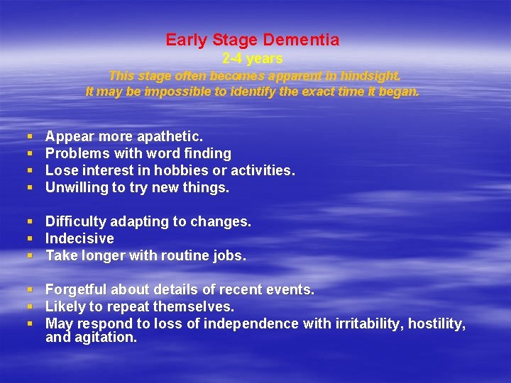 Early Stage Dementia 2 -4 years This stage often becomes apparent in hindsight. It