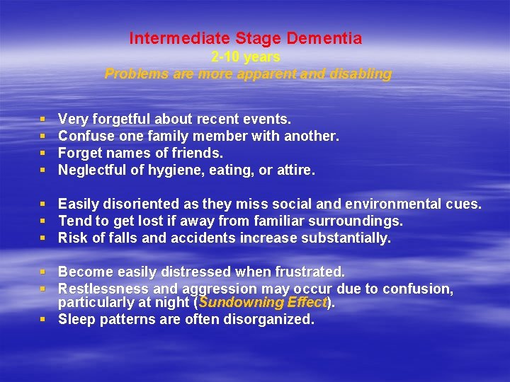 Intermediate Stage Dementia 2 -10 years Problems are more apparent and disabling § §