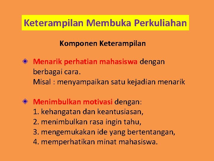 Keterampilan Membuka Perkuliahan Komponen Keterampilan Menarik perhatian mahasiswa dengan berbagai cara. Misal : menyampaikan