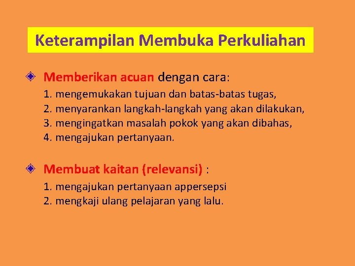 Keterampilan Membuka Perkuliahan Memberikan acuan dengan cara: 1. mengemukakan tujuan dan batas-batas tugas, 2.