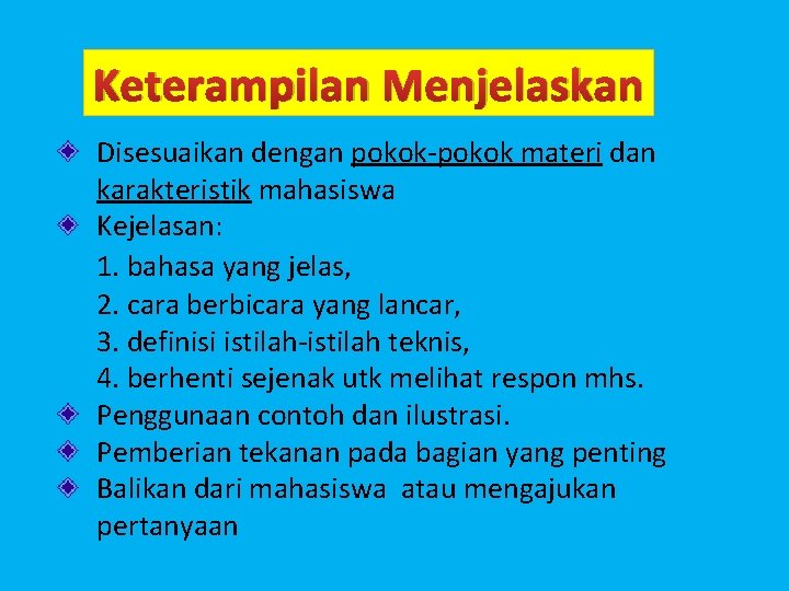 Keterampilan Menjelaskan Disesuaikan dengan pokok-pokok materi dan karakteristik mahasiswa Kejelasan: 1. bahasa yang jelas,