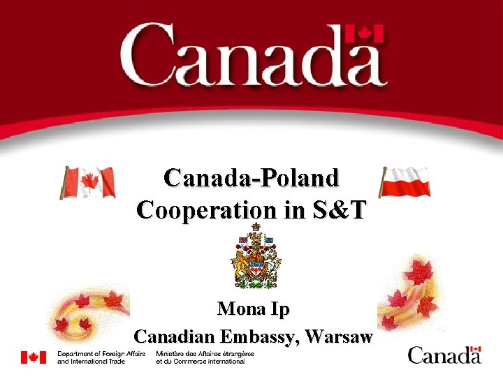 Canada-Poland Cooperation in S&T Mona Ip Canadian Embassy, Warsaw 