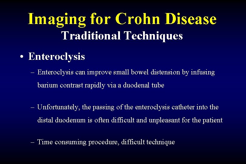 Imaging for Crohn Disease Traditional Techniques • Enteroclysis – Enteroclysis can improve small bowel