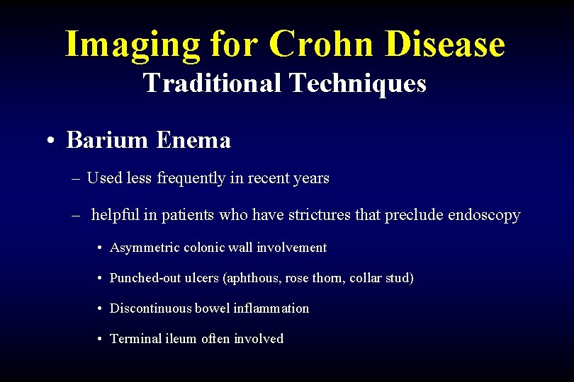 Imaging for Crohn Disease Traditional Techniques • Barium Enema – Used less frequently in