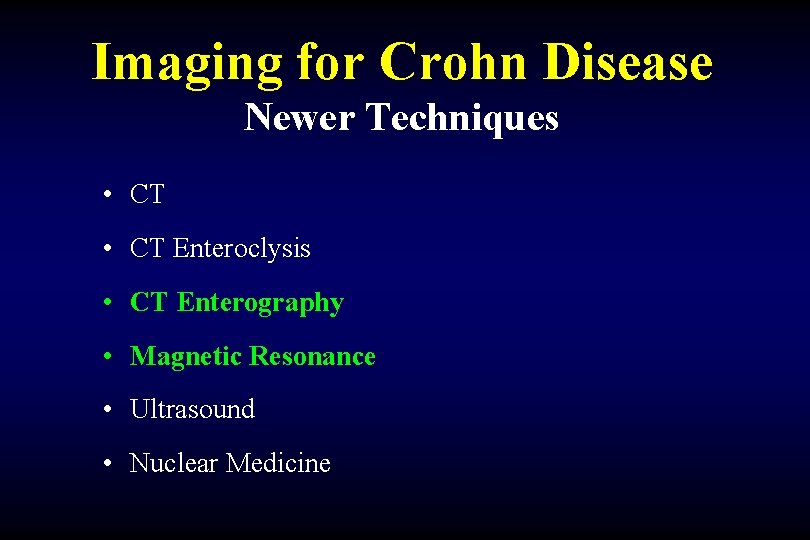 Imaging for Crohn Disease Newer Techniques • CT Enteroclysis • CT Enterography • Magnetic
