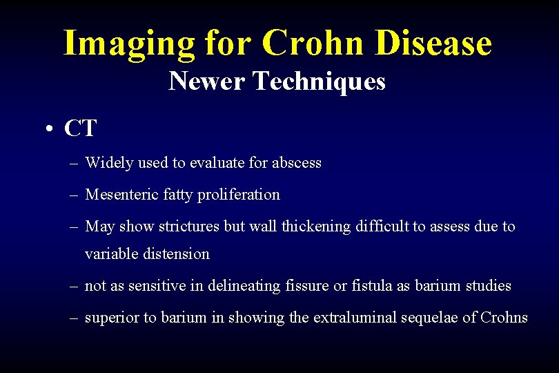 Imaging for Crohn Disease Newer Techniques • CT – Widely used to evaluate for