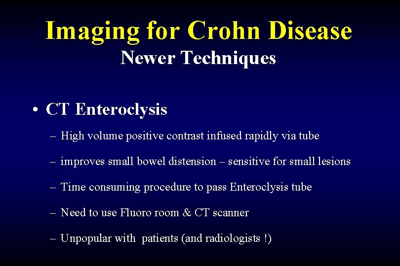 Imaging for Crohn Disease Newer Techniques • CT Enteroclysis – High volume positive contrast