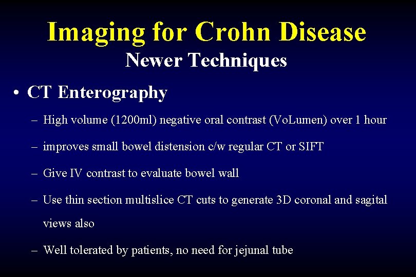 Imaging for Crohn Disease Newer Techniques • CT Enterography – High volume (1200 ml)