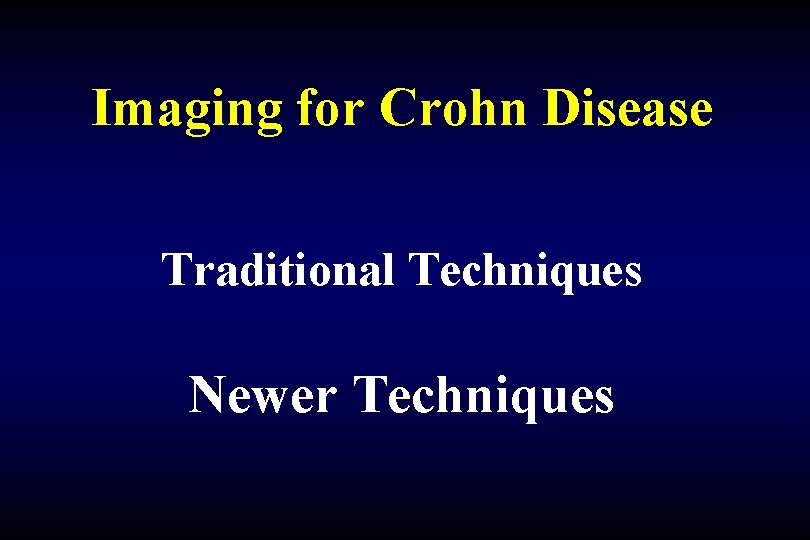 Imaging for Crohn Disease Traditional Techniques Newer Techniques 