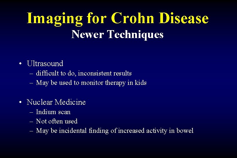 Imaging for Crohn Disease Newer Techniques • Ultrasound – difficult to do, inconsistent results