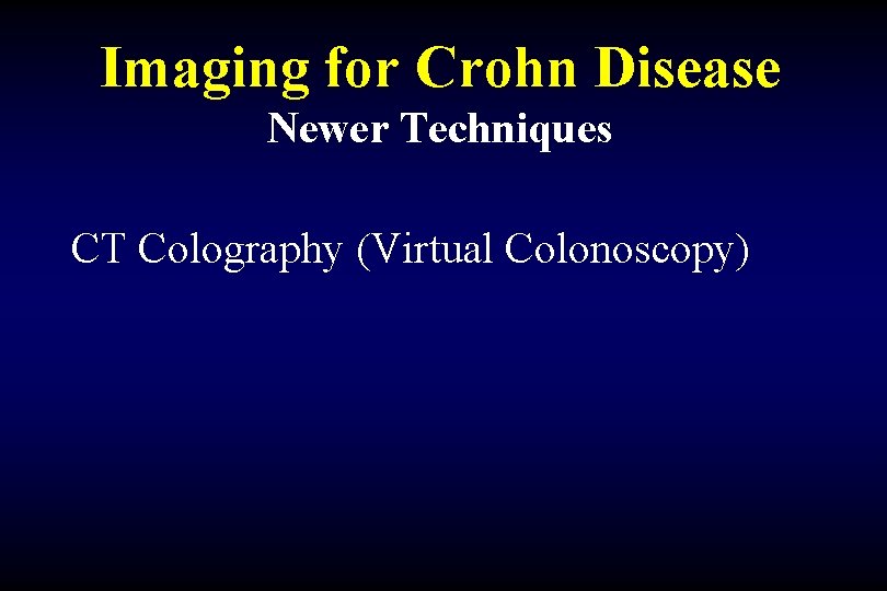 Imaging for Crohn Disease Newer Techniques CT Colography (Virtual Colonoscopy) 