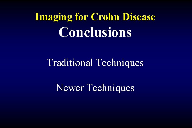 Imaging for Crohn Disease Conclusions Traditional Techniques Newer Techniques 