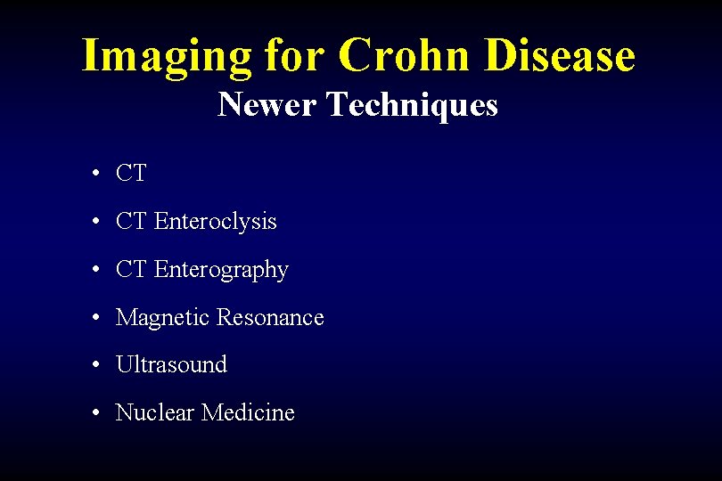 Imaging for Crohn Disease Newer Techniques • CT Enteroclysis • CT Enterography • Magnetic