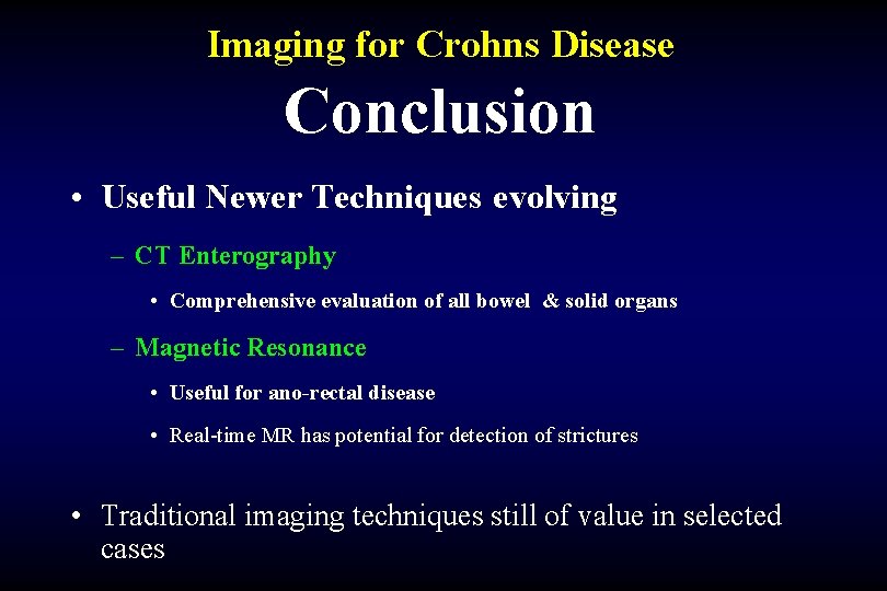 Imaging for Crohns Disease Conclusion • Useful Newer Techniques evolving – CT Enterography •