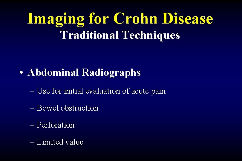 Imaging for Crohn Disease Traditional Techniques • Abdominal Radiographs – Use for initial evaluation