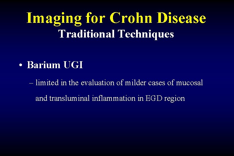 Imaging for Crohn Disease Traditional Techniques • Barium UGI – limited in the evaluation