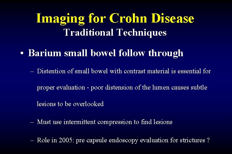 Imaging for Crohn Disease Traditional Techniques • Barium small bowel follow through – Distention