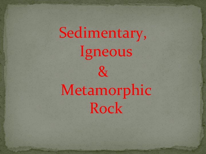 Sedimentary, Igneous & Metamorphic Rock 