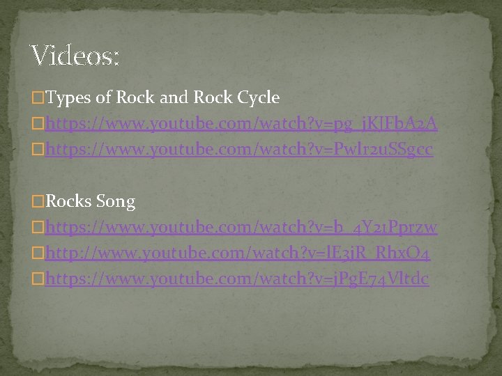 Videos: �Types of Rock and Rock Cycle �https: //www. youtube. com/watch? v=pg_j. KJFb. A