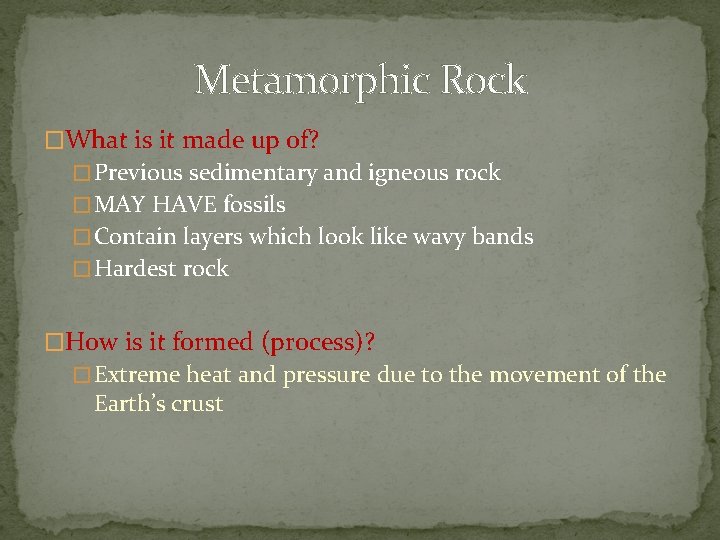 Metamorphic Rock �What is it made up of? � Previous sedimentary and igneous rock