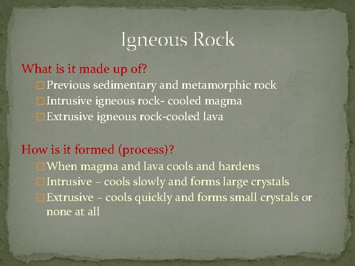 Igneous Rock What is it made up of? � Previous sedimentary and metamorphic rock