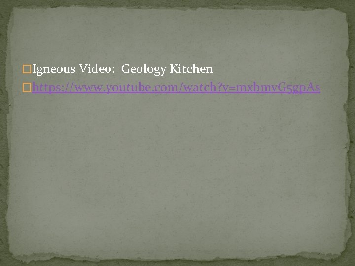 �Igneous Video: Geology Kitchen �https: //www. youtube. com/watch? v=mxbmv. G 5 gp. As 