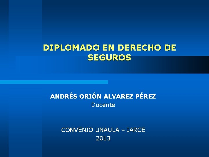 DIPLOMADO EN DERECHO DE SEGUROS ANDRÉS ORIÓN ALVAREZ PÉREZ Docente CONVENIO UNAULA – IARCE