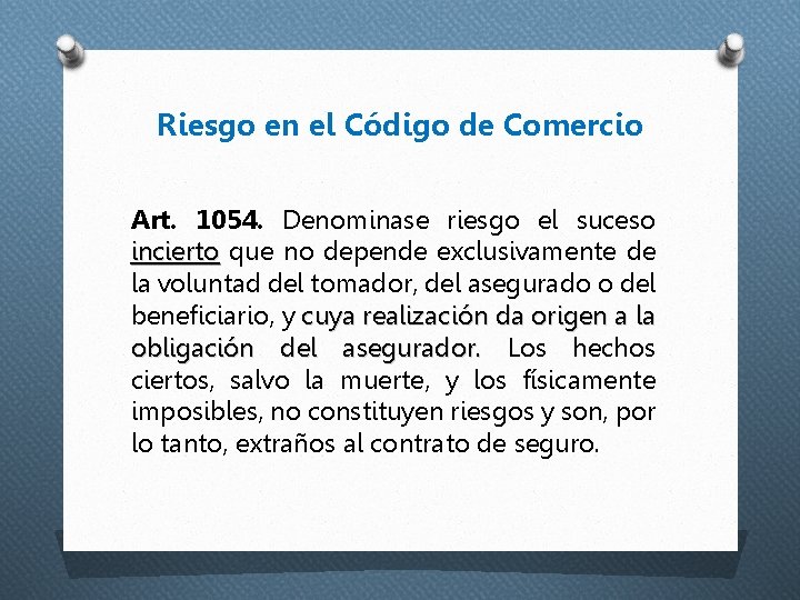 Riesgo en el Código de Comercio Art. 1054. Denominase riesgo el suceso incierto que